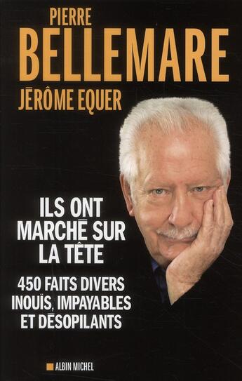 Couverture du livre « Ils ont marché sur la tête ; 450 faits divers inouïs, impayables et désopilants » de Pierre Bellemare et Jerome Equer aux éditions Albin Michel