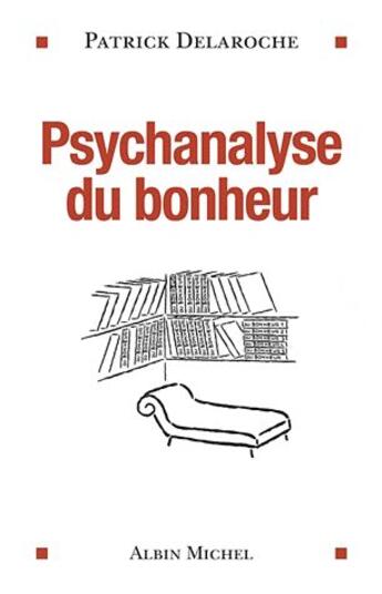 Couverture du livre « Psychanalyse du bonheur » de Patrick Delaroche aux éditions Albin Michel