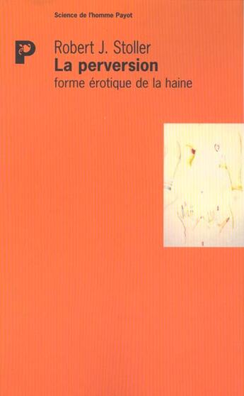 Couverture du livre « La perversion - forme erotique de la haine » de Stoller Robert aux éditions Payot