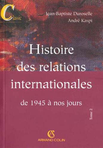 Couverture du livre « Histoire Des Relations Internationales De 1945 A Nos Jours ; 13e Edition » de Jean-Baptiste Duroselle et Andre Kaspi aux éditions Armand Colin