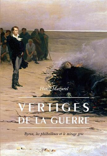 Couverture du livre « Vertiges de la guerre ; Byron, le philhellènes et le mirage grec » de Herve Mazurel aux éditions Belles Lettres