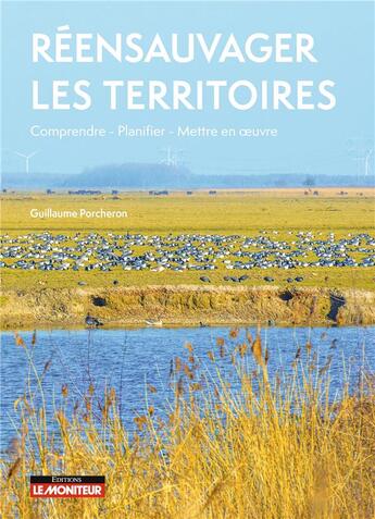 Couverture du livre « Réensauvager les territoires : comprendre, planifier, mettre en oeuvre » de Guillaume Porcheron aux éditions Le Moniteur