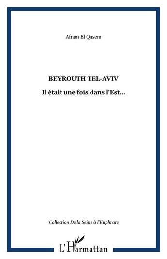 Couverture du livre « Beyrouth tel-aviv ; il etait une fois dans l'est » de Afnan El Qasem aux éditions Editions L'harmattan