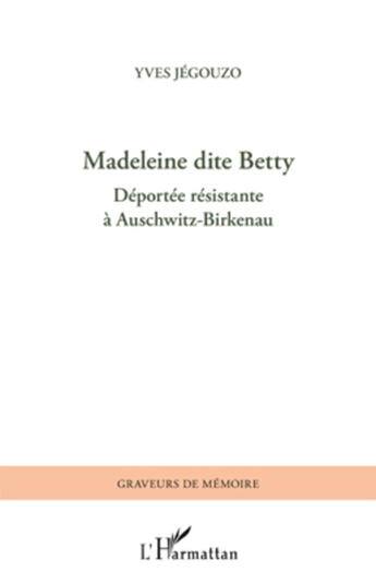 Couverture du livre « Madeleine dite Betty déportée résistante à Auschwitz-Birkenau » de Yves Jegouzo aux éditions Editions L'harmattan