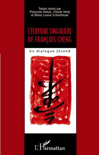 Couverture du livre « L'écriture singulière de François Cheng ; un dialogue fécond » de Francoise Hanus et Claude Herly et Marie-Louise Scheidhauer aux éditions L'harmattan