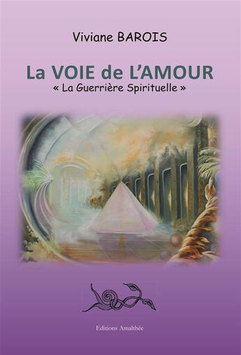 Couverture du livre « La voie de l'amour ; la guerrière spirituelle » de Viviane Barois aux éditions Amalthee