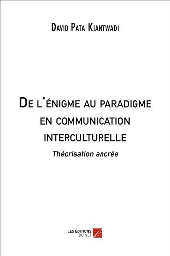 Couverture du livre « De l'énigme au paradigme en communication interculturelle : théorisation ancrée » de David Pata Kiantwadi aux éditions Editions Du Net