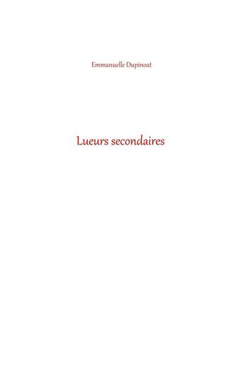 Couverture du livre « Lueurs secondaires » de Emmanuelle Dupinoat aux éditions Books On Demand