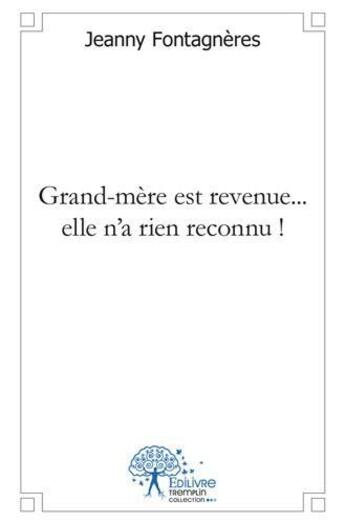 Couverture du livre « Grand-mere est revenue... elle n'a rien reconnu ! » de Jeanny Fontagneres aux éditions Edilivre