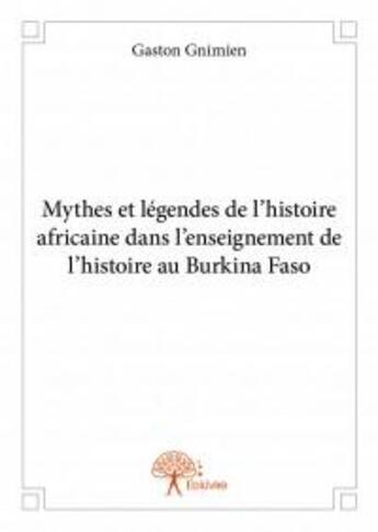 Couverture du livre « Mythes et légendes de l'histoire africaine dans l'enseignement de l'histoire au Burkina Faso » de Gaston Gnimien aux éditions Edilivre