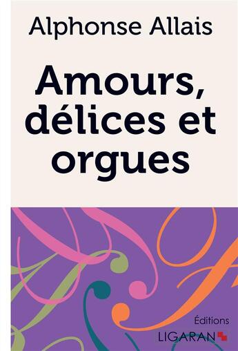 Couverture du livre « Amours, délices et orgues » de Alphonse Allais aux éditions Ligaran