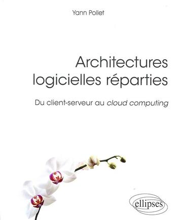 Couverture du livre « Architectures logicielles réparties ; du client serveur au cloud computing » de Yann Pollet aux éditions Ellipses