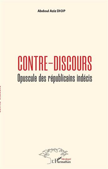 Couverture du livre « Contre-discours ; opuscule des républicains indécis » de Abdoul Aziz Diop aux éditions L'harmattan