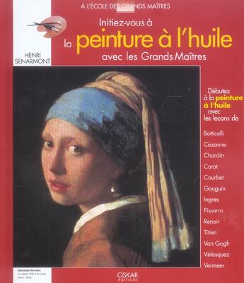 Couverture du livre « Initiez-Vous A La Peinture A L'Huile Avec Les Grands Maitres » de Henri Senarmont aux éditions Oskar