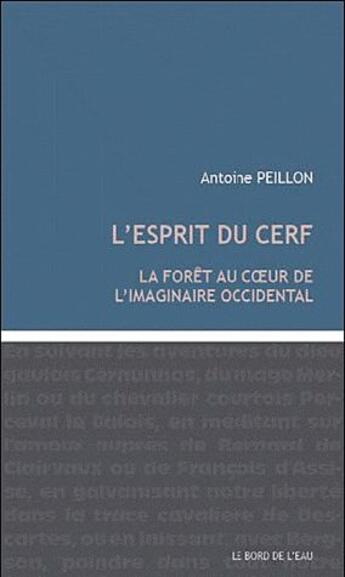 Couverture du livre « L'esprit du cerf ; la forêt au coeur de l'imaginaire occidental » de Antoine Peillon aux éditions Bord De L'eau