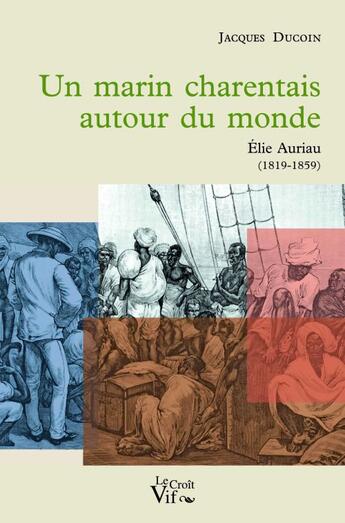 Couverture du livre « Un marin charentais autour du monde, Elie Auriau (1819-1859) » de Jacques Ducoin aux éditions Croit Vif