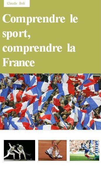 Couverture du livre « Comprendre le sport, comprendre la france » de Bolli Claude aux éditions Carnets De L'info