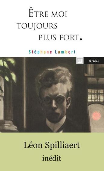 Couverture du livre « Être moi toujours plus fort ; les paysages intérieurs de Léon Spilliaert » de Stephane Lambert aux éditions Arlea