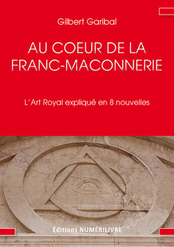 Couverture du livre « Au coeur de la franc maçonnerie » de Gilbert Garibal aux éditions Numerilivre