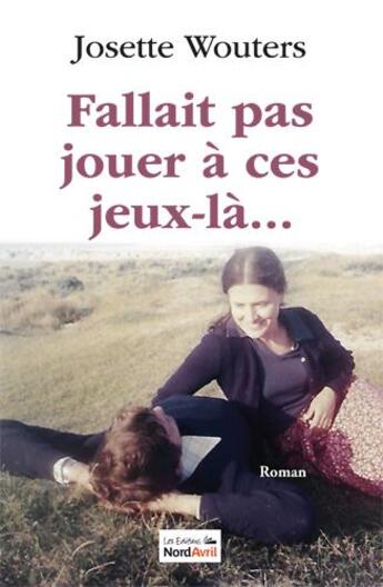 Couverture du livre « Fallait pas jouer à ces jeux-là... » de Josette Wouters aux éditions Nord Avril