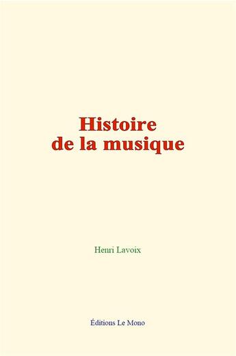 Couverture du livre « Histoire de la musique » de Henri Lavoix aux éditions Le Mono