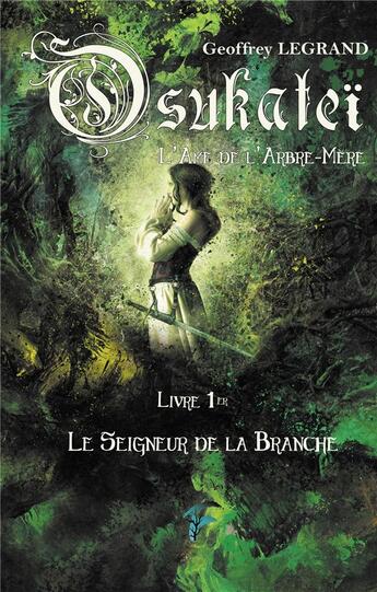 Couverture du livre « Osukateï, l'âme de l'arbre mère t.1 ; le seigneur de la branche » de Geoffrey Legrand aux éditions Faralonn