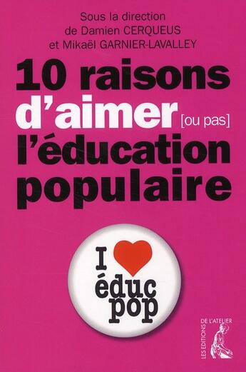 Couverture du livre « Dix raisons d'aimer (ou pas) l'éducation populaire » de Mikael Garnier-Lavalley et Damien Cerqueus aux éditions Editions De L'atelier