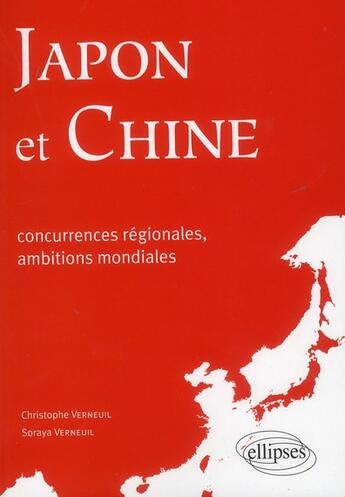 Couverture du livre « Japon et chine : concurrences regionales, ambitions mondiales » de Verneuil aux éditions Ellipses