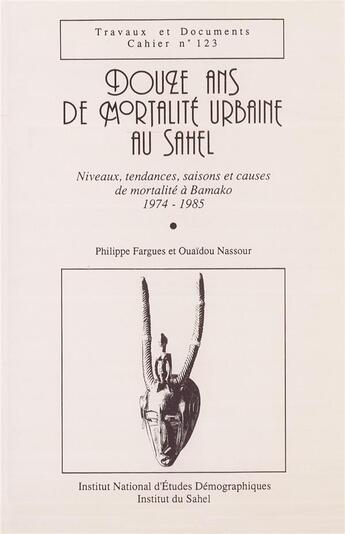 Couverture du livre « Douze ans de mortalité urbaine au Sahel : Niveaux, tendances, saisons et causes de mortalité à Bamako » de Philippe Fargues et Ouaïdou Nassour aux éditions Ined