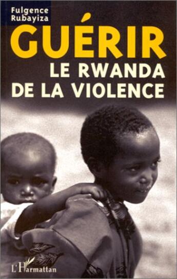 Couverture du livre « Guérir le rwanda de la violence » de Fulgence Rubayiza aux éditions L'harmattan