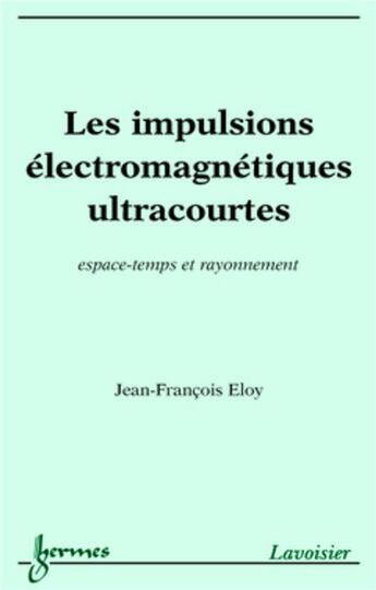 Couverture du livre « Les impulsions électromagnétiques ultracourtes : espace-temps et rayonnement » de Jean-François Eloy aux éditions Hermes Science Publications