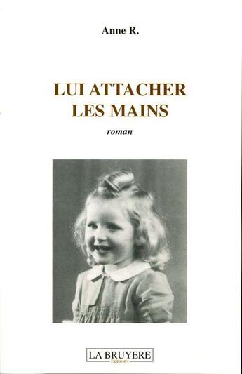 Couverture du livre « Lui attacher les mains » de Anne R. aux éditions La Bruyere