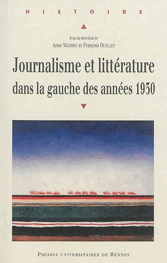 Couverture du livre « Journalisme et littérature dans la gauche des années 1930 » de Anne Mathieu et Francois Ouellet aux éditions Pu De Rennes