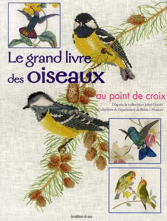 Couverture du livre « Le grand livre des oiseaux au point de croix ; d'après la collection John Gould; collections du département du Rhône-Muséum » de  aux éditions De Saxe