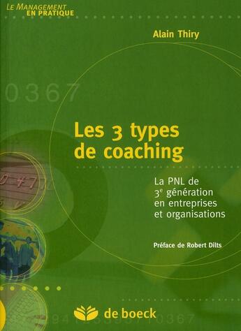 Couverture du livre « Les 3 types de coaching ; la PNL de 3e génération en entreprise et organisation » de Alain Thiry aux éditions De Boeck Superieur