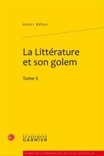 Couverture du livre « La littérature et son golem Tome 2 » de Henri Behar aux éditions Classiques Garnier