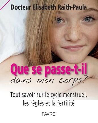 Couverture du livre « Que se passe-t-il dans mon corps? tout savoir sur le cycle menstruel, les regles et la fertilite » de Raith-Paula E. aux éditions Favre