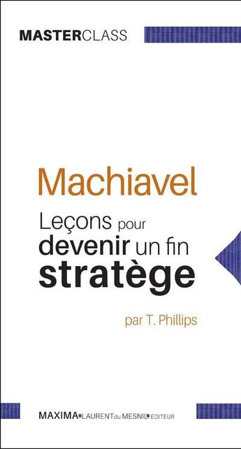 Couverture du livre « Machiavel ; leçons pour devenir un fin stratège » de Tim Phillips aux éditions Maxima