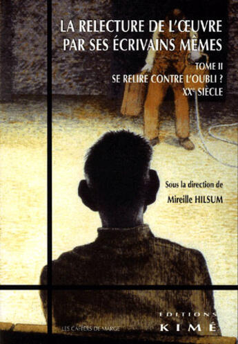 Couverture du livre « La relecture de l'oeuvre par ses écrivain mêmes t.2 : se relire contre l'oubli (XX siècle) » de Mireille Hilsum aux éditions Kime