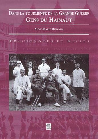 Couverture du livre « Dans la tourmente de la grande guerre ; gens du Hainaut » de Anne-Marie Dervaux aux éditions Editions Sutton