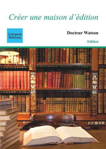 Couverture du livre « Créer une maison d'édition » de Docteur Watson aux éditions Coetquen