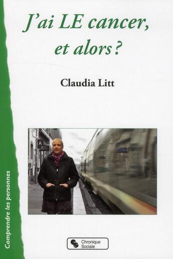 Couverture du livre « J'ai le cancer, et alors ? » de Claudia Litt aux éditions Chronique Sociale