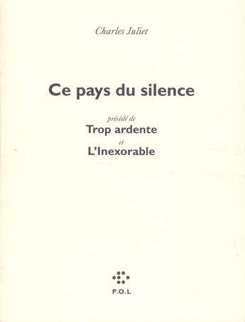 Couverture du livre « Ce pays du silence/Trop ardente/L'Inexorable » de Charles Juliet aux éditions P.o.l