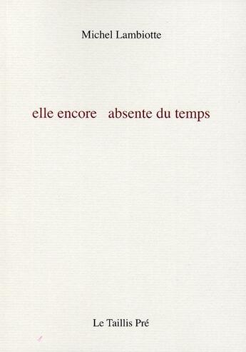 Couverture du livre « Elle encore absente du temps » de Michel Lambiotte aux éditions Taillis Pre