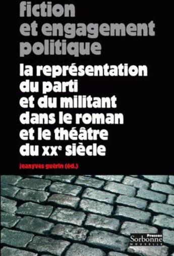 Couverture du livre « Fiction et engagement politique ; la représentation du parti et du militant dans le roman et le théâtre du XXe siècle » de Jean-Yves Guérin aux éditions Presses De La Sorbonne Nouvelle