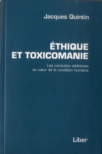 Couverture du livre « Éthique et toxicomanie ; les conduites addictives au coeur de la condition humaine » de Jacques Quintin aux éditions Liber