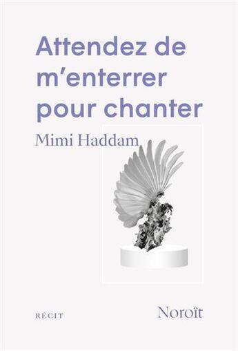 Couverture du livre « Attendez de m'enterrer pour chanter » de Haddam Mimi aux éditions Noroit