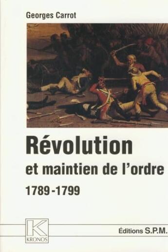 Couverture du livre « Révolution et maintien de l'ordre ; 1789-1799 » de Georges Carrot aux éditions Spm Lettrage