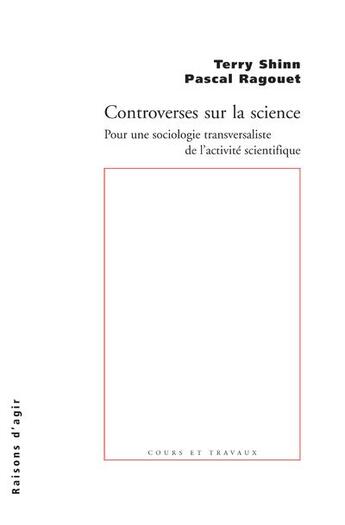 Couverture du livre « Controverses sur la science ; pour une sociologie transversaliste de l'activité scientifique » de Pascal Ragouet et Terry Shinn aux éditions Raisons D'agir