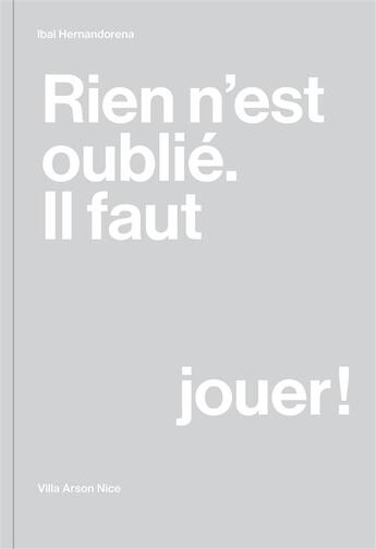 Couverture du livre « Rien n'est oublié ; il faut jouer ! ; Ibai Hernandorena » de Valerie Mazouin et Emily Butler et Audrey Teichmann aux éditions Villa Arson